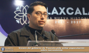 Vocero del gobierno de Tlaxcala pide evitar especulación sobre narconómina.