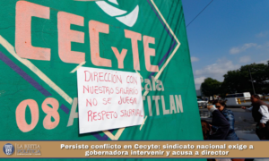 Persiste conflicto en Cecyte: sindicato nacional exige a gobernadora intervenir y acusa a director.
