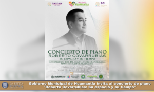 Gobierno Municipal de Huamantla invita al concierto de piano «Roberto Covarrubias: Su espacio y su tiempo».