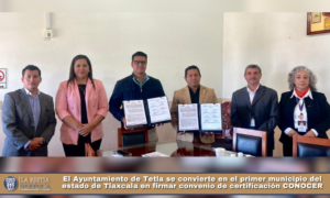 El Ayuntamiento de Tetla se convierte en el primer municipio del estado de Tlaxcala en firmar convenio de certificación CONOCER.