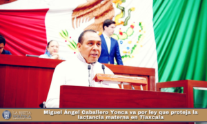 Miguel Ángel Caballero Yonca va por ley que proteja la lactancia materna en Tlaxcala.