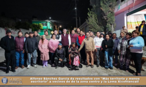 Alfonso Sánchez García da resultados con «Más territorio y menos escritorio» a vecinos de  de la zona centro y la Loma Xicohtencatl.