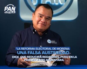 “La reforma electoral de Morena: una falsa austeridad que encarece la democracia: PAN Tlaxcala.