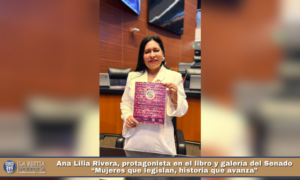 Ana Lilia Rivera, protagonista en el libro y galería del Senado “Mujeres que legislan, historia que avanza”.