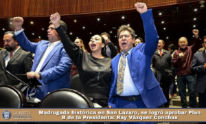 Madrugada histórica en San Lázaro, se logró aprobar Plan B de la Presidenta: Ray Vázquez Conchas.