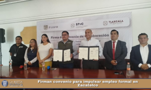 Firman convenio para impulsar empleo formal en Zacatelco.