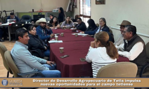 Director de Desarrollo Agropecuario de Tetla impulsa nuevas oportunidades para el campo tetlense.