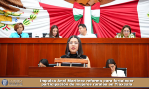 Impulsa Anel Martínez reforma para fortalecer participación de mujeres rurales en Tlaxcala.