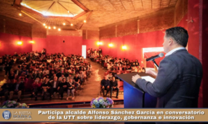 Participa alcalde Alfonso Sánchez García en conversatorio de la UTT sobre liderazgo, gobernanza e innovación.