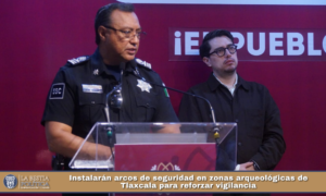 Instalarán arcos de seguridad en zonas arqueológicas de Tlaxcala para reforzar vigilancia.