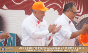 Llama Cutberto Chávez a la unidad en el SNTE 31 ante retraso en convocatoria para relevo sindical.