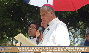 “La paz se construye desde el corazón”: Obispo llama a la reconciliación durante la bajada de la Virgen de Ocotlán.