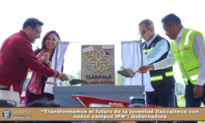 “Transformamos el futuro de la juventud tlaxcalteca con nuevo campus IPN”: Gobernadora.