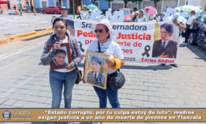 “Estado corrupto, por tu culpa estoy de luto”: madres exigen justicia a un año de muerte de jóvenes en Tlaxcala.