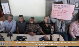 Polarización y denuncias enfrentadas marcan caso de padre de familia en Tlaxcala.