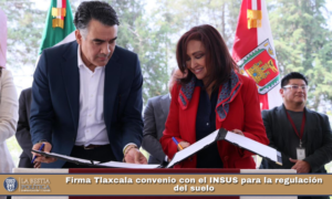 Firma Tlaxcala convenio con el INSUS para la regulación del suelo.
