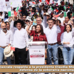 Tlaxcala respalda a la presidenta Claudia Sheinbaum en la defensa de la soberanía nacional.