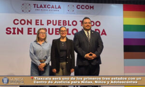 📍Tlaxcala será uno de los primeros tres estados con un Centro de Justicia para Niñas, Niños y Adolescentes