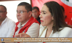 “Es una réplica de Sheinbaum”: Delegada del PRI en Tlaxcala acusa a vocero del gobierno estatal de polarizar.