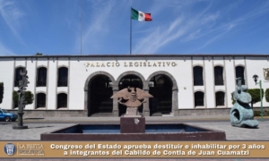 Congreso del Estado aprueba destituir e inhabilitar por 3 años a integrantes del Cabildo de Contla de Juan Cuamatzi.