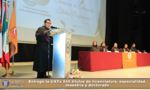 Entrega la UATx 545 títulos de licenciatura, especialidad, maestría y doctorado.