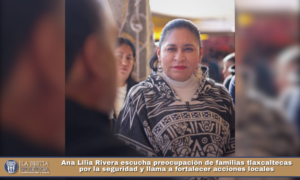Ana Lilia Rivera escucha preocupación de familias tlaxcaltecas por la seguridad y llama a fortalecer acciones locales.