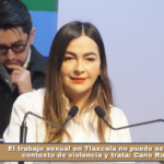 El trabajo sexual en Tlaxcala no puede separarse del contexto de violencia y trata: Cano Rodríguez.