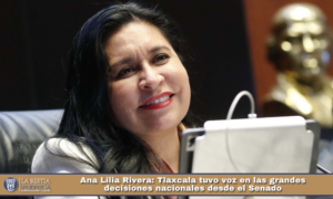 Ana Lilia Rivera: Tlaxcala tuvo voz en las grandes decisiones nacionales desde el Senado.