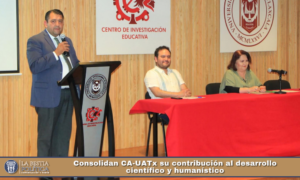 Consolidan CA-UATx su contribución al desarrollo científico y humanístico.