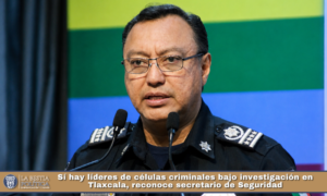Sí hay líderes de células criminales bajo investigación en Tlaxcala, reconoce secretario de Seguridad.