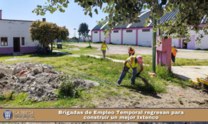 Brigadas de Empleo Temporal regresan para construir un mejor Ixtenco.