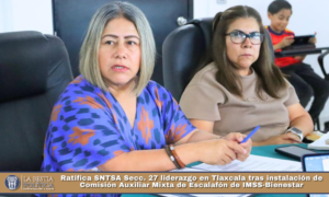Ratifica SNTSA Secc. 27 liderazgo en Tlaxcala tras instalación de Comisión Auxiliar Mixta de Escalafón de IMSS-Bienestar.
