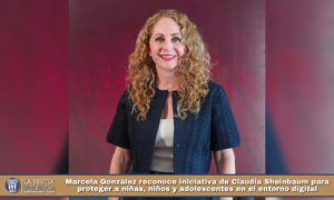 Marcela González reconoce iniciativa de Claudia Sheinbaum para proteger a niñas, niños y adolescentes en el entorno digital.
