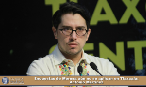 Encuestas de Morena aún no se aplican en Tlaxcala: Antonio Martínez.