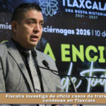 Fiscalía investiga de oficio casos de trata y suma 37 condenas en Tlaxcala.