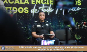 SSC señala omisión de municipios de la Vía Corta para regular la prostitución.