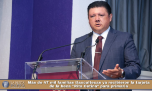 Más de 47 mil familias tlaxcaltecas ya recibieron la tarjeta de la beca «Rita Cetina» para primaria.