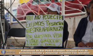 Pobladores de San Pedro Ecatepec rechazan Polo de Economía Circular y denuncian represión tras operativo.