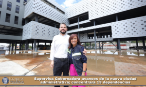 Supervisa Gobernadora avances de la nueva ciudad administrativa; concentrará 13 dependencias.