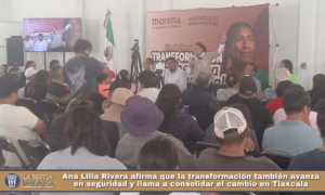 Ana Lilia Rivera afirma que la transformación también avanza en seguridad y llama a consolidar el cambio en Tlaxcala.