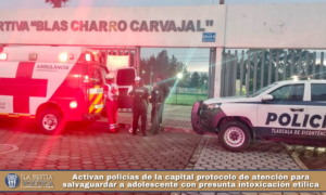 Activan policías de la capital protocolo de atención para salvaguardar a adolescente con presunta intoxicación etílica.