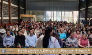 Respalda ciudadanía en Mazatecochco y Chiautempan el liderazgo de Ana Lilia Rivera para defender la Cuarta Transformación en Tlaxcala.