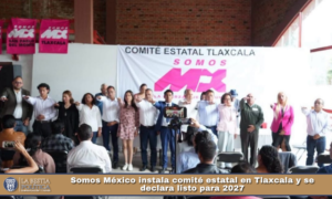 Somos México instala comité estatal en Tlaxcala y se declara listo para 2027.