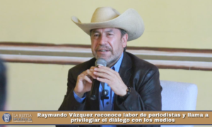 Raymundo Vázquez reconoce labor de periodistas y llama a privilegiar el diálogo con los medios.