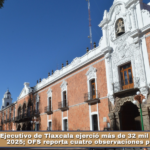 Ejecutivo de Tlaxcala ejerció más de 32 mil 253 mdp en 2025; OFS reporta cuatro observaciones pendientes.