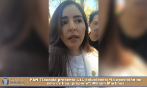 PAN Tlaxcala presenta 111 soluciones; “la oposición no solo critica, propone”: Miriam Martínez.