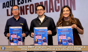 Impulsa SMET programa “Tecnolochicas” para acercar a niñas y jóvenes tlaxcaltecas a la educación STEM.