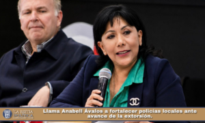 Llama Anabell Ávalos a fortalecer policías locales ante avance de la extorsión.