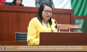Laura Flores pide reforma electoral de fondo para Tlaxcala: “La democracia necesita derechos, equidad y límites al poder”.