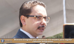 Buscará Congreso unir esfuerzos con Puebla para regular cañones antigranizo.